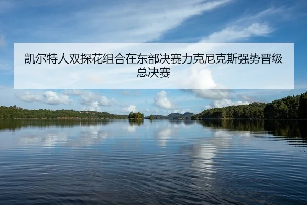 kai-er-te-ren-shuang-tan-hua-zu-he-zai-dong-bu-jue-sai-li-ke-ni-ke-si-qiang-shi-jin-ji-zong-jue-sai-2-625.jpg