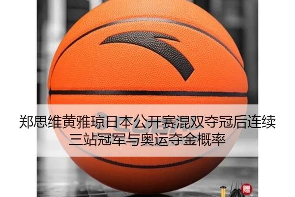 郑思维黄雅琼日本公开赛混双夺冠后连续三站冠军与奥运夺金概率